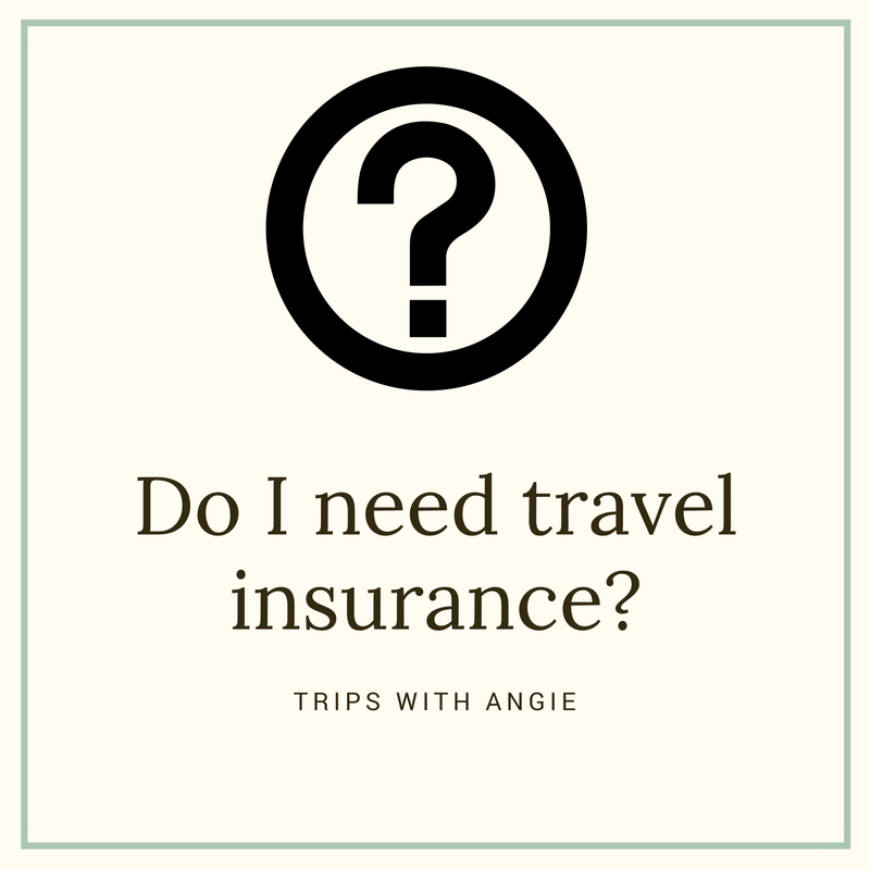 Trips with Angie Blog : Do I need travel insurance?